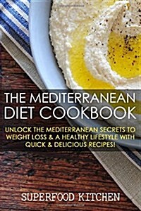 The Mediterranean Diet Cookbook: Unlock the Mediterranean Secrets to Weight Loss & a Healthy Lifestyle with Quick & Delicious Recipes! (Paperback)