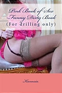 Pink Book of Sex -Funny Dirty Book: (For Drilling Only) (Paperback)