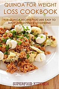 Quinoa for Weight Loss Cookbook: Top Quinoa Recipes That Are Easy to Make and Loved by Everyone! (Paperback)