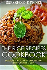 The Rice Recipes Cookbook: Delicious & Healthy Rice Recipes That Everyone Will Enjoy! (Paperback)