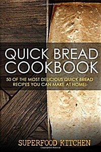 Quick Bread Cookbook: 50 of the Most Delicious Quick Bread Recipes You Can Make at Home! (Paperback)