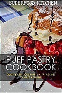 Puff Pastry Cookbook: Quick & Delicious Puffy Pastry Recipes to Make at Home! (Paperback)