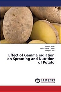 Effect of Gamma Radiation on Sprouting and Nutrition of Potato (Paperback)