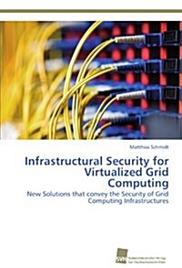Infrastructural Security for Virtualized Grid Computing (Paperback)
