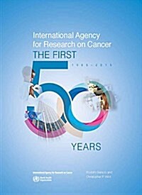 International Agency for Research on Cancer: The First 50 Years, 1965-2015 (Hardcover)