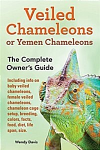 Veiled Chameleons or Yemen Chameleons as Pets. Info on Baby Veiled Chameleons, Female Veiled Chameleons, Chameleon Cage Setup, Breeding, Colors, Facts (Paperback)