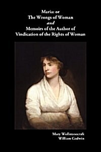 Maria, or The Wrongs of Woman AND Memoirs of the Author of Vindication of the Rights of Woman (Paperback)