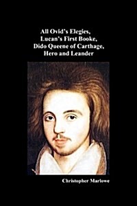 Christopher Marlowe : All Ovids Elegies, Lucans First Booke, Dido Queene of Carthage, Hero and Leander (Paperback)