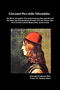 Giovanni Pico Della Mirandola : His Life by His Nephew Giovanni Francesco Pico, Also Three of His Letters, His Interpretation of Psalm XVI; His Twelve (Paperback)