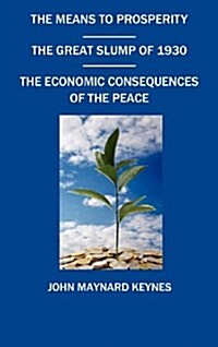 The Means To Prosperity, The Great Slump Of 1930, The Economic Consequences Of The Peace (Hardcover)