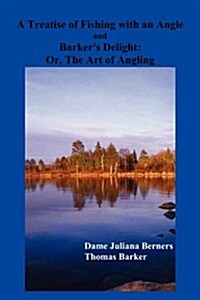 A Treatise of Fishing with an Angle and Barkers Delight (Paperback)