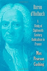 Baron DHolbach : a Study of Eighteenth Century Radicalism in France (Paperback)