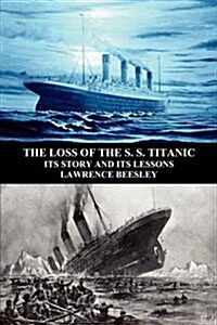 The Loss of the S. S. Titanic : Its Story and Its Lessons (Paperback)