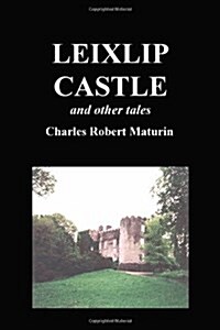 Leixlip Castle, Melmoth the Wanderer, The Mysterious Mansion, The Flayed Hand, The Ruins of the Abbey of Fitz-Martin, and The Mysterious Spaniard (Hardcover)