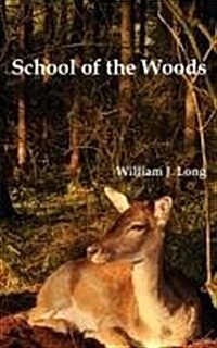 School of the Woods : Some Life Studies of Animal Instincts and Animal Training (Hardcover)