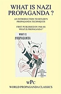 What is Nazi Propaganda? - An Introduction to Hitlers Propaganda Techniques - First Published in 1944 as What is Propaganda? (Paperback)