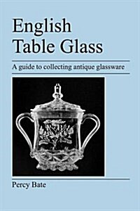 English Table Glass : A Guide to Collecting Antique Glassware (Paperback)