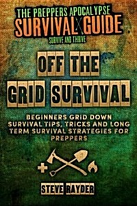 Off the Grid Survival: Beginners Grid Down Survival Tips, Tricks and Long Term Survival Strategies for Preppers (Paperback)