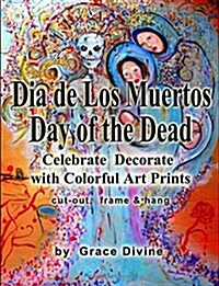 Dia de Los Muertos Day of the Dead Celebrate Decorate with Colorful Art Prints: Cut-Out, Frame and Hang (Paperback)