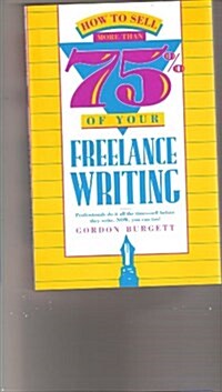 How to Sell More than 75% of Your Freelance Writing (Paperback)