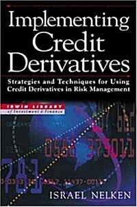 Implementing Credit Derivatives: Strategies and Techniques for Using Credit Derivatives in Risk Management (Irwin Library of Investment & Finance) (Hardcover)