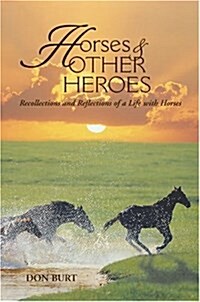 Horses & Other Heroes: Recollections and Reflections of a Life with Horses (Paperback, 1st)