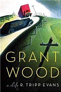 Grant Wood: A Life (Hardcover, Deckle Edge)