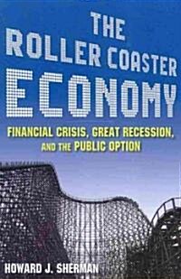 The Roller Coaster Economy : Financial Crisis, Great Recession, and the Public Option (Paperback)