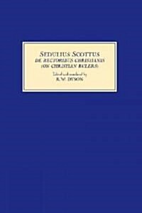Sedulius Scottus, De Rectoribus Christianis (On Christian Rulers) : An Edition and English Translation (Hardcover)