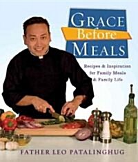 Grace Before Meals: Recipes and Inspiration for Family Meals and Family Life: A Cookbook (Paperback)