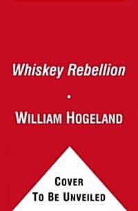 The Whiskey Rebellion: George Washington, Alexander Hamilton, and the Frontier Rebels Who Challenged Americas Newfound Sovereignty (Paperback)