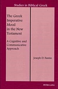 The Greek Imperative Mood in the New Testament: A Cognitive and Communicative Approach (Hardcover, New)