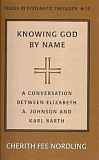 Knowing God by Name: A Conversation Between Elizabeth A. Johnson and Karl Barth (Paperback)