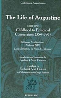 The Life of Augustine: Part One: Childhood to Episcopal Consecration (354-396)- M?oire Eccl?iastique- Volume XIII- Introduction and Annotat (Hardcover)