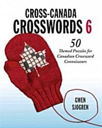 Cross-Canada Crosswords 6: 50 Themed Puzzles for Canadian Crossword Connoisseurs (Paperback)