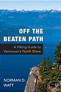 Off the Beaten Path: A Hiking Guide to Vancouvers North Shore, Expanded Second Edition (Paperback, 2)