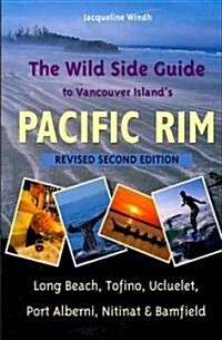 The Wild Side Guide to Vancouver Islands Pacific Rim: Long Beach, Tofino, Ucluelet, Port Alberni, Nitinat & Bamfield (Paperback, 2, Revised)