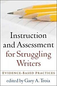 Instruction and Assessment for Struggling Writers: Evidence-Based Practices (Paperback)