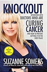 Knockout: Interviews with Doctors Who Are Curing Cancer--And How to Prevent Getting It in the First Place (Paperback)