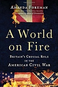 A World on Fire: Britains Crucial Role in the American Civil War (Hardcover, Deckle Edge)