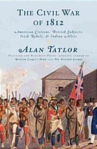 [중고] The Civil War of 1812: American Citizens, British Subjects, Irish Rebels, & Indian Allies (Hardcover, Deckle Edge)