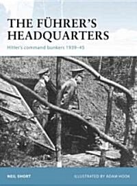 The Fuhrers Headquarters : Hitlers Command Bunkers 1939-45 (Paperback)