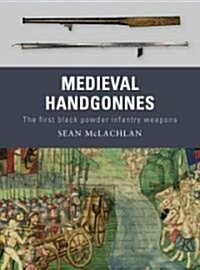 Medieval Handgonnes : The First Black Powder Infantry Weapons (Paperback)