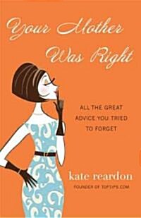 Your Mother Was Right: All the Great Advice You Tried to Forget (Paperback)