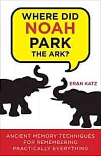 Where Did Noah Park the Ark?: Ancient Memory Techniques for Remembering Practically Anything (Paperback)