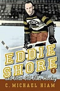 Eddie Shore and That Old Time Hockey (Hardcover)