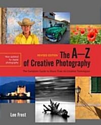 The A-Z of Creative Photography, Revised Edition: A Complete Guide to More Than 70 Creative Techniques (Paperback, REV American RE)