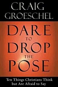 Dare to Drop the Pose: Ten Things Christians Think But Are Afraid to Say (Paperback)