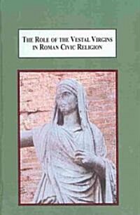 The Role of the Vestal Virgins in Roman Civic Religion (Hardcover)