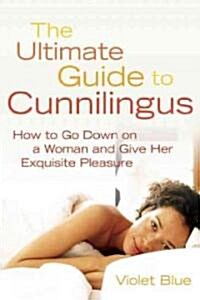 Ultimate Guide to Cunnilingus: How to Go Down on a Women and Give Her Exquisite Pleasure (Paperback, 2)